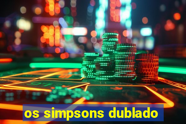 os simpsons dublado